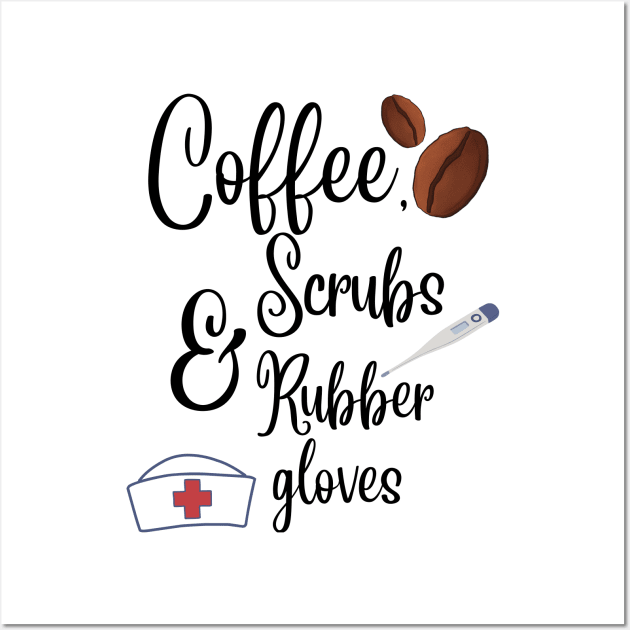 Coffee, scrubs and rubber gloves nurse life Wall Art by Digital printa